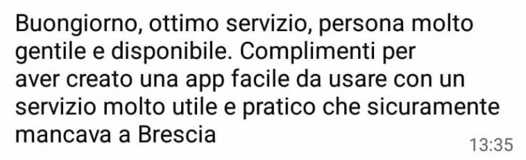 Messaggio WhatsApp di una cliente: «Buongiorno, ottimo servizio, persona molto gentile e disponibile. Complimenti per aver creato una app facile da usare con un servizio molto utile e pratico che sicuramente mancava a Brescia»